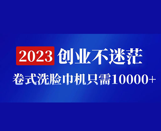 2023創(chuàng)業(yè)不迷茫，卷式洗臉巾機(jī)器只需10000+，低投入高生產(chǎn)