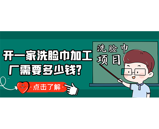 開一家洗臉巾加工廠需要多少錢？(附洗臉巾生產(chǎn)設(shè)備價格)