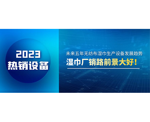 未來五年無紡布濕巾生產(chǎn)設備發(fā)展趨勢，濕巾廠銷路前景大好！