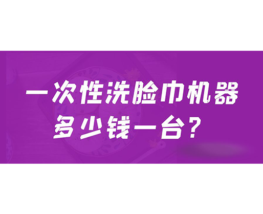 一次性洗臉巾機(jī)器多少錢一臺？