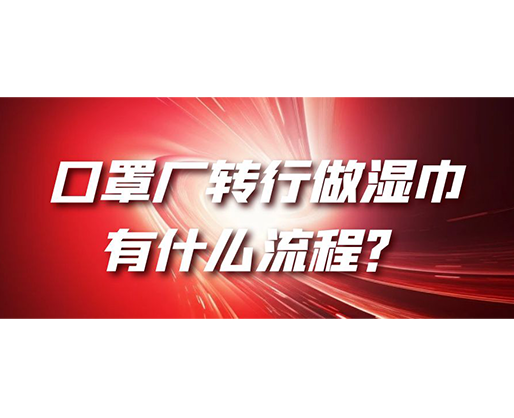 口罩廠轉行做濕巾，有什么流程？